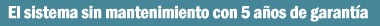 El sistema sin mantenimiento con 5 años de agarantía
